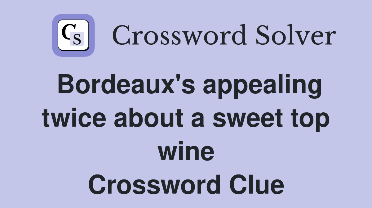 Bordeaux's appealing twice about a sweet top wine Crossword Clue